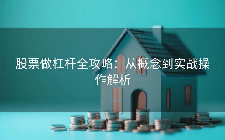 股票做杠杆全攻略:从概念到实战操作解析 股票做杠杆全攻略:从概念到实战操作解析