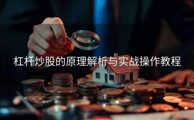 杠杆炒股的原理解析与实战操作教程