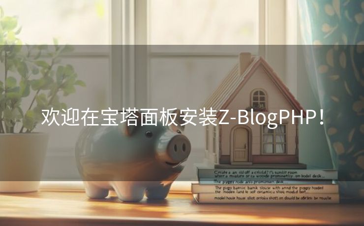欢迎在宝塔面板安装Z-BlogPHP！