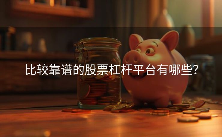 比较靠谱的股票杠杆平台有哪些？