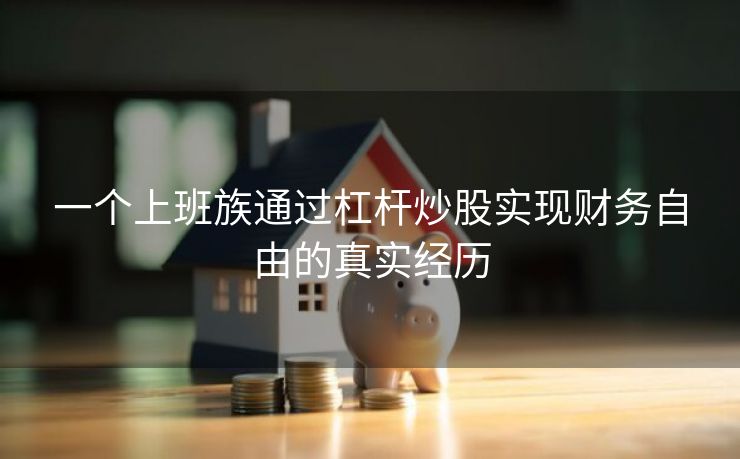 一个上班族通过杠杆炒股实现财务自由的真实经历