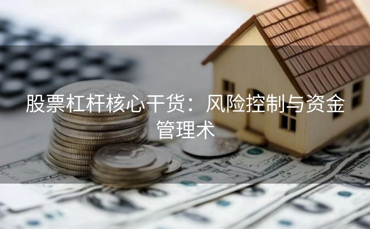 股票杠杆核心干货：风险控制与资金管理术