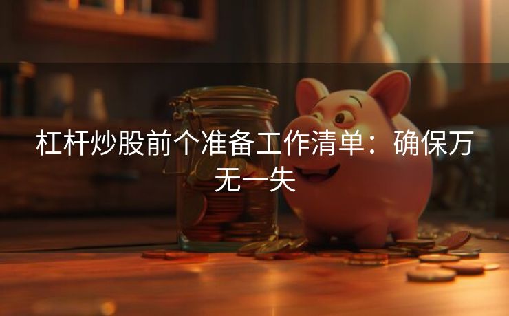 杠杆炒股前个准备工作清单：确保万无一失