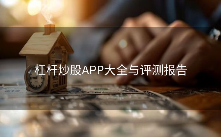 杠杆炒股APP大全与评测报告