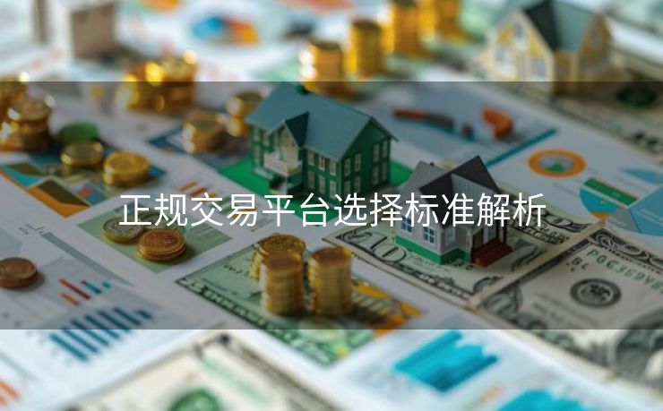 正规交易平台选择标准解析