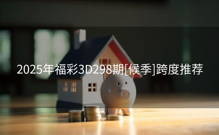 2025年福彩3D298期[候季]跨度推荐