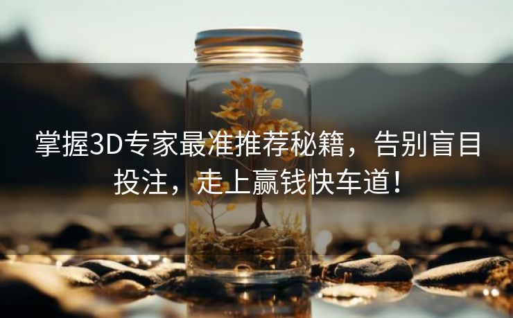 掌握3D专家最准推荐秘籍，告别盲目投注，走上赢钱快车道！