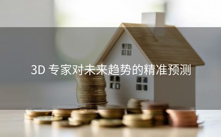 3D 专家对未来趋势的精准预测