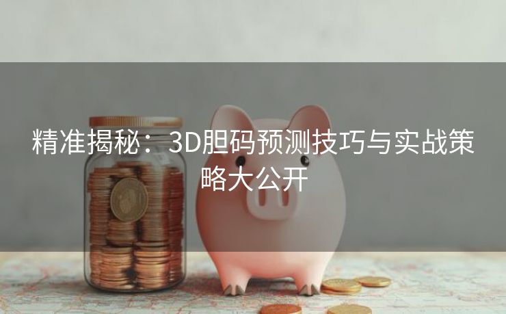 精准揭秘：3D胆码预测技巧与实战策略大公开