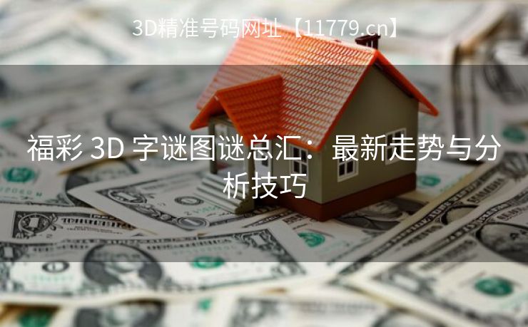 福彩 3D 字谜图谜总汇：最新走势与分析技巧