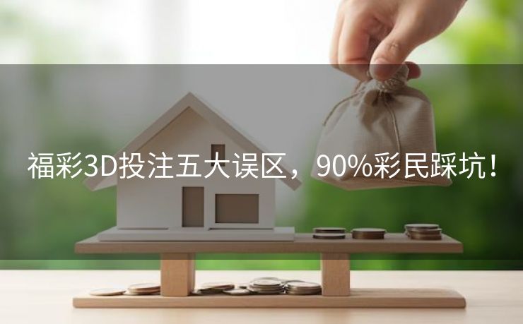 福彩3D投注五大误区，90%彩民踩坑！