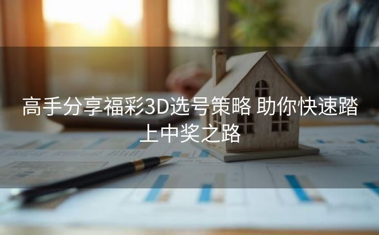 高手分享福彩3D选号策略 助你快速踏上中奖之路 高手分享福彩3D选号策略 助你快速踏上中奖之路