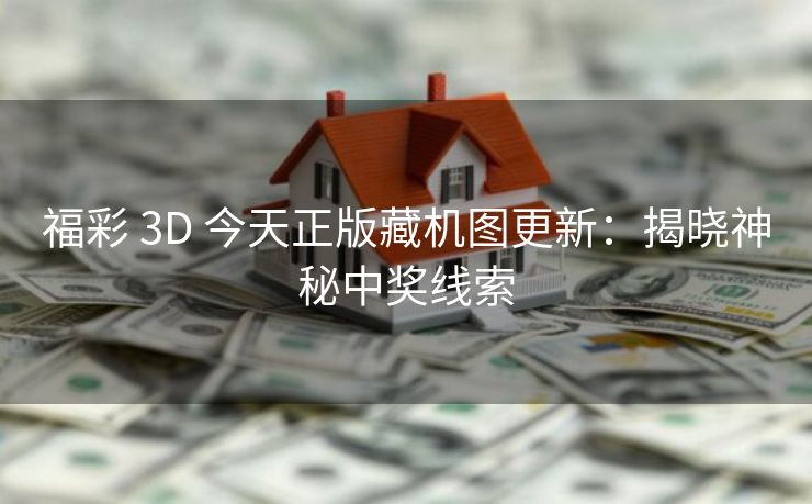 福彩 3D 今天正版藏机图更新：揭晓神秘中奖线索