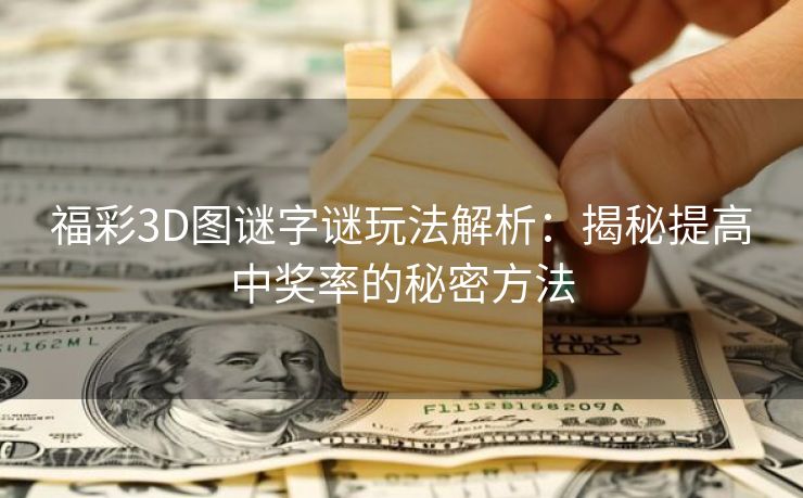 福彩3D图谜字谜玩法解析：揭秘提高中奖率的秘密方法